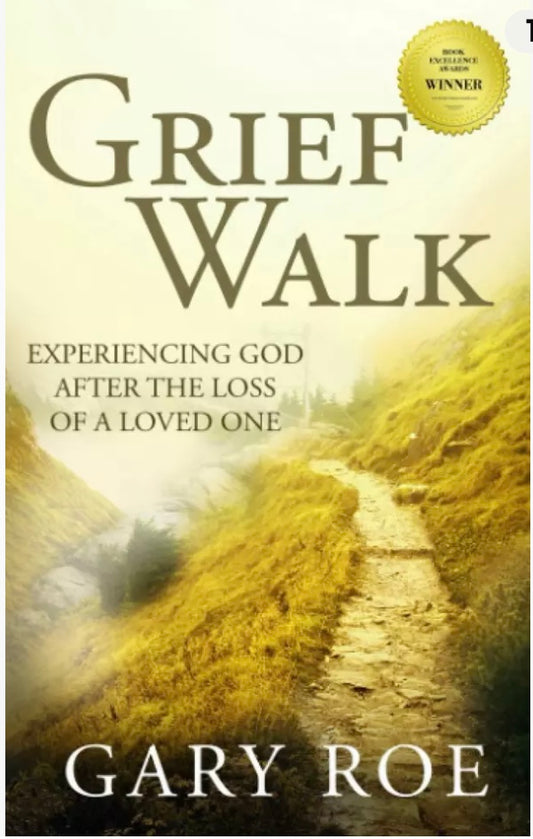 Grief Walk Experiencing God After The Loss Of A Loved One Gary Roe (P) (S891)